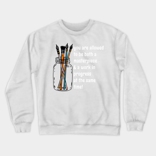 "You Are Allowed To Be A Masterpiece & Work In Progress At The Same Time" Paintbrush Mason Jar Quote Crewneck Sweatshirt by faiiryliite